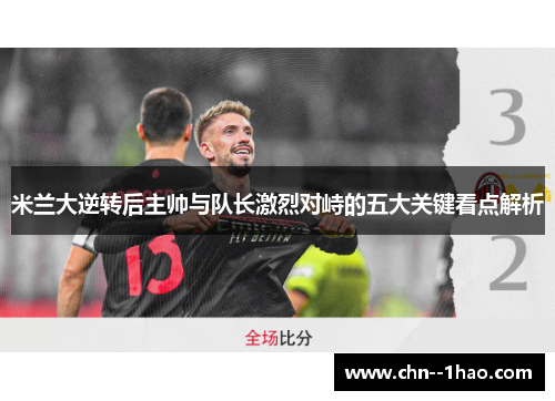 米兰大逆转后主帅与队长激烈对峙的五大关键看点解析