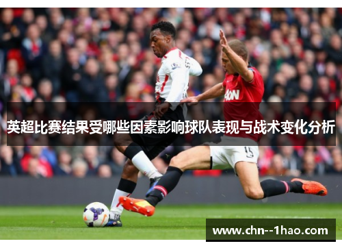 英超比赛结果受哪些因素影响球队表现与战术变化分析