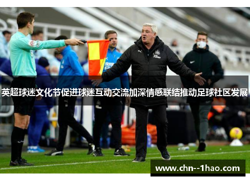 英超球迷文化节促进球迷互动交流加深情感联结推动足球社区发展