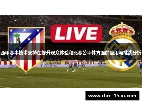 西甲赛事技术支持在提升观众体验和比赛公平性方面的应用与挑战分析