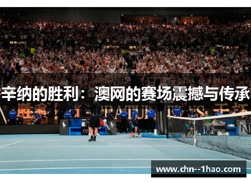 辛纳的胜利：澳网的赛场震撼与传承