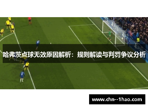 哈弗茨点球无效原因解析：规则解读与判罚争议分析