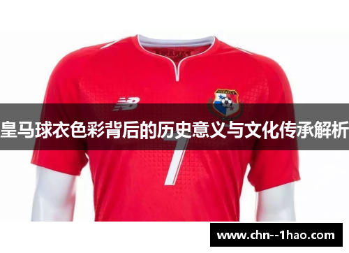 皇马球衣色彩背后的历史意义与文化传承解析