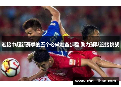 迎接中超新赛季的五个必做准备步骤 助力球队迎接挑战 迎接中超新赛季的五个必做准备步骤 助力球队迎接挑战