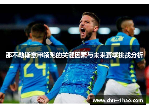 那不勒斯意甲领跑的关键因素与未来赛季挑战分析 那不勒斯意甲领跑的关键因素与未来赛季挑战分析