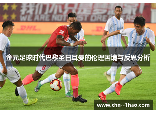 金元足球时代巴黎圣日耳曼的伦理困境与反思分析