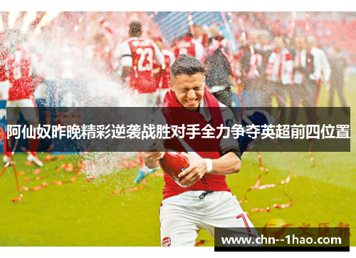 阿仙奴昨晚精彩逆袭战胜对手全力争夺英超前四位置