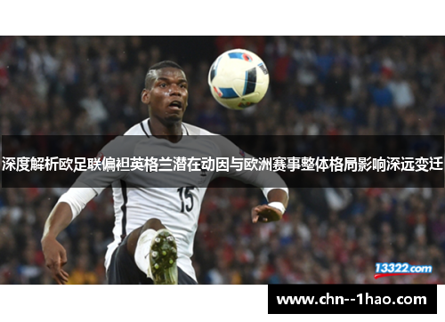 深度解析欧足联偏袒英格兰潜在动因与欧洲赛事整体格局影响深远变迁