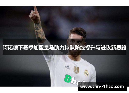 阿诺德下赛季加盟皇马助力球队防线提升与进攻新思路