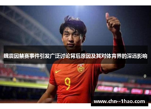 魏震因禁赛事件引发广泛讨论背后原因及其对体育界的深远影响