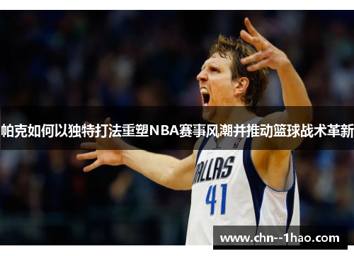 帕克如何以独特打法重塑NBA赛事风潮并推动篮球战术革新