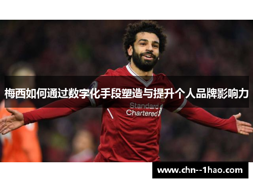 梅西如何通过数字化手段塑造与提升个人品牌影响力