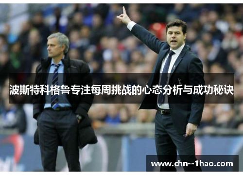 波斯特科格鲁专注每周挑战的心态分析与成功秘诀 波斯特科格鲁专注每周挑战的心态分析与成功秘诀