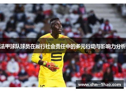 法甲球队球员在履行社会责任中的多元行动与影响力分析