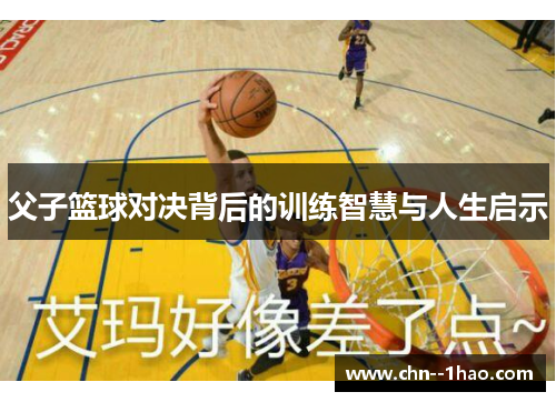 父子篮球对决背后的训练智慧与人生启示