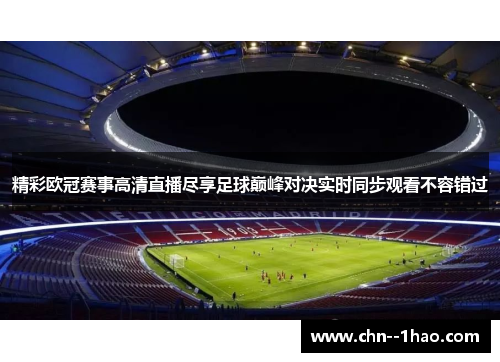 精彩欧冠赛事高清直播尽享足球巅峰对决实时同步观看不容错过