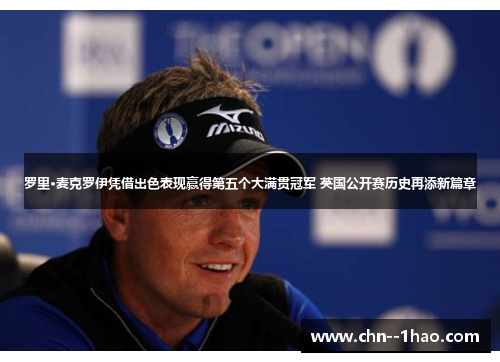 罗里·麦克罗伊凭借出色表现赢得第五个大满贯冠军 英国公开赛历史再添新篇章 罗里·麦克罗伊凭借出色表现赢得第五个大满贯冠军 英国公开赛历史再添新篇章