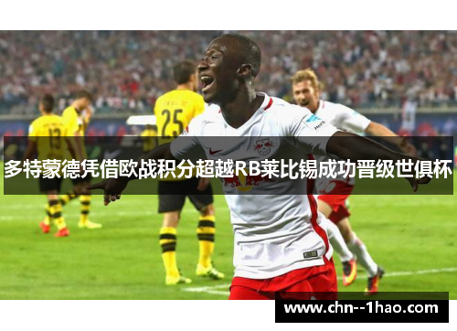 多特蒙德凭借欧战积分超越RB莱比锡成功晋级世俱杯