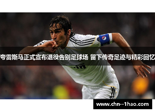 夸雷斯马正式宣布退役告别足球场 留下传奇足迹与精彩回忆