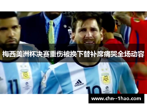 梅西美洲杯决赛重伤被换下替补席痛哭全场动容