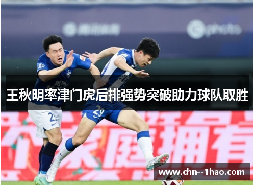 王秋明率津门虎后排强势突破助力球队取胜