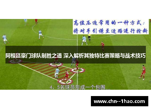 阿根廷豪门球队制胜之道 深入解析其独特比赛策略与战术技巧