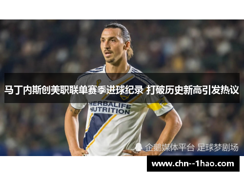 马丁内斯创美职联单赛季进球纪录 打破历史新高引发热议