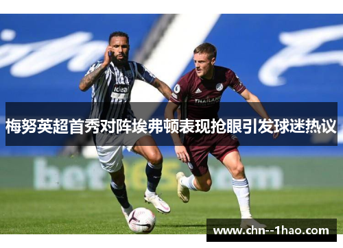 梅努英超首秀对阵埃弗顿表现抢眼引发球迷热议