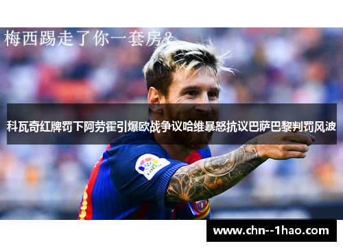 科瓦奇红牌罚下阿劳霍引爆欧战争议哈维暴怒抗议巴萨巴黎判罚风波