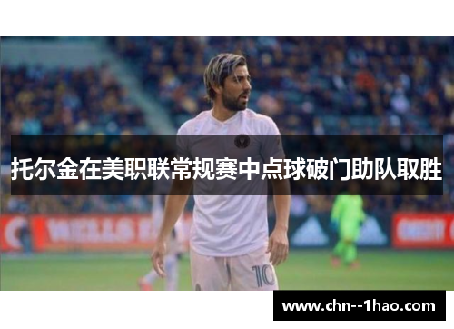 托尔金在美职联常规赛中点球破门助队取胜
