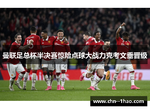 曼联足总杯半决赛惊险点球大战力克考文垂晋级